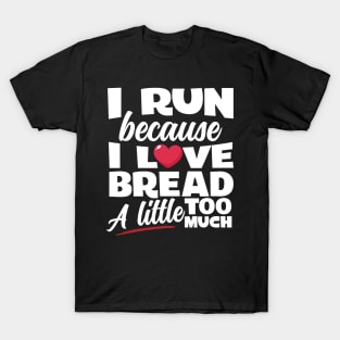 I Run Because I Love Bread T-Shirt